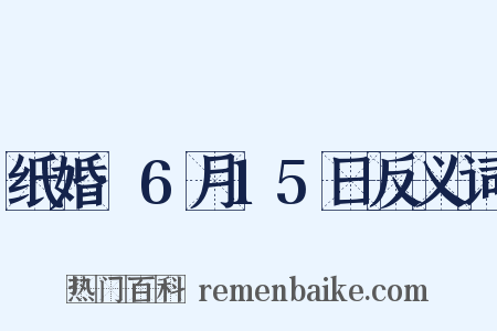 纸婚·6月15日反义词是什么意思的图片
